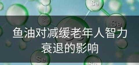 鱼油对减缓老年人智力衰退的影响